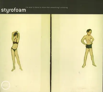 Styrofoam - I'm What's There to Show That Something's Missing