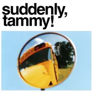 Suddenly, Tammy! - (We Get There When We Do.)