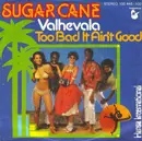 7inch Vinyl Single - Sugar Cane - Valhevala / Too Bad It Ain't Good