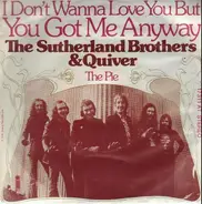Sutherland Brothers And Quiver - (I Don't Wanna Love You But) You Got Me Anyway / The Pie